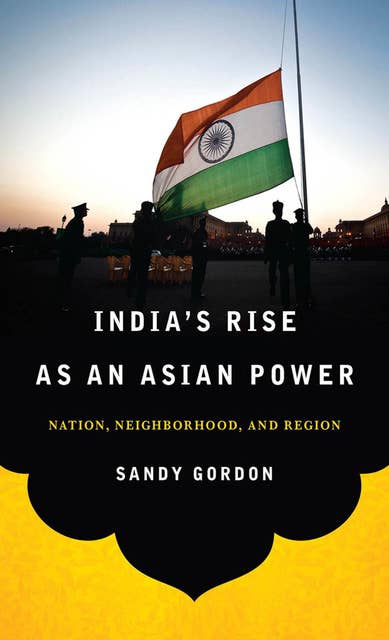 India's Rise as an Asian Power: Nation, Neighborhood, and Region