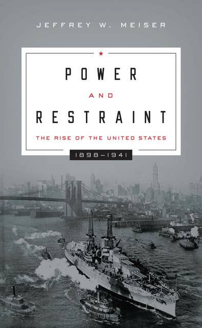 Power and Restraint: The Rise of the United States, 1898–1941