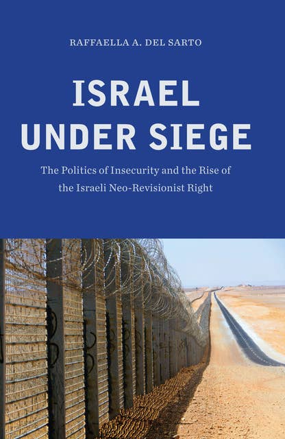 Israel under Siege: The Politics of Insecurity and the Rise of the Israeli Neo-Revisionist Right