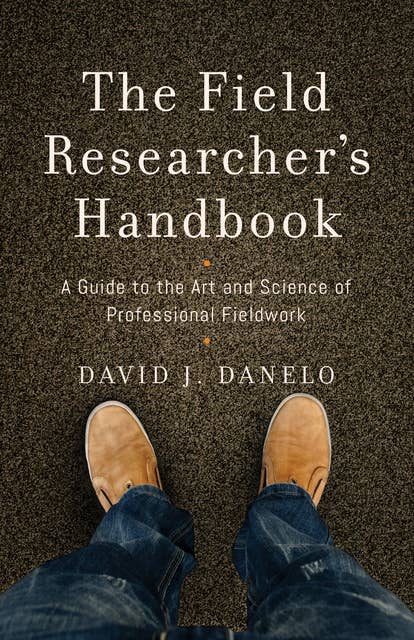 The Field Researcher’s Handbook: A Guide to the Art and Science of Professional Fieldwork