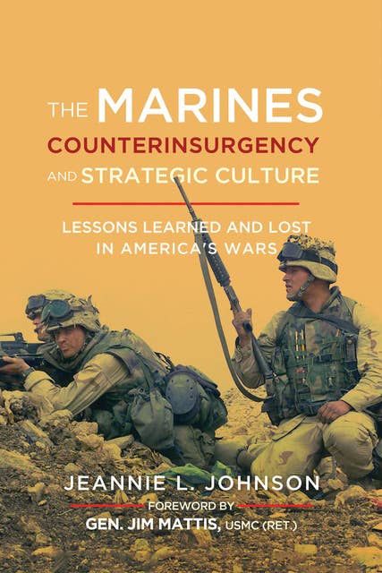 The Marines, Counterinsurgency, and Strategic Culture: Lessons Learned and Lost in America's Wars