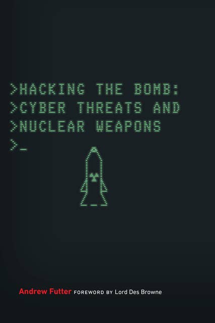 Hacking the Bomb: Cyber Threats and Nuclear Weapons