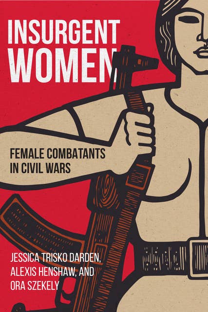 Insurgent Women: Female Combatants in Civil Wars