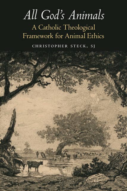 All God's Animals: A Catholic Theological Framework for Animal Ethics