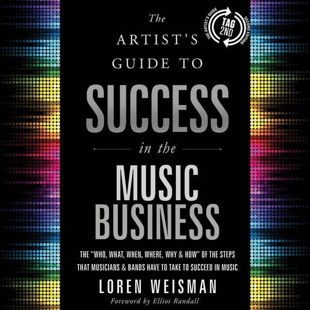 The Artist's Guide to Success in the Music Business (2nd edition): The “Who, What, When, Where, Why & How” of the Steps that Musicians & Bands Have to Take to Succeed in Music