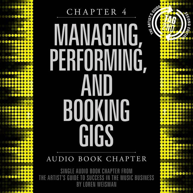 The Artist's Guide to Success in the Music Business, Chapter 4: Managing, Performing and Booking Gigs: Chapter 4: Managing, Performing and Booking Gigs