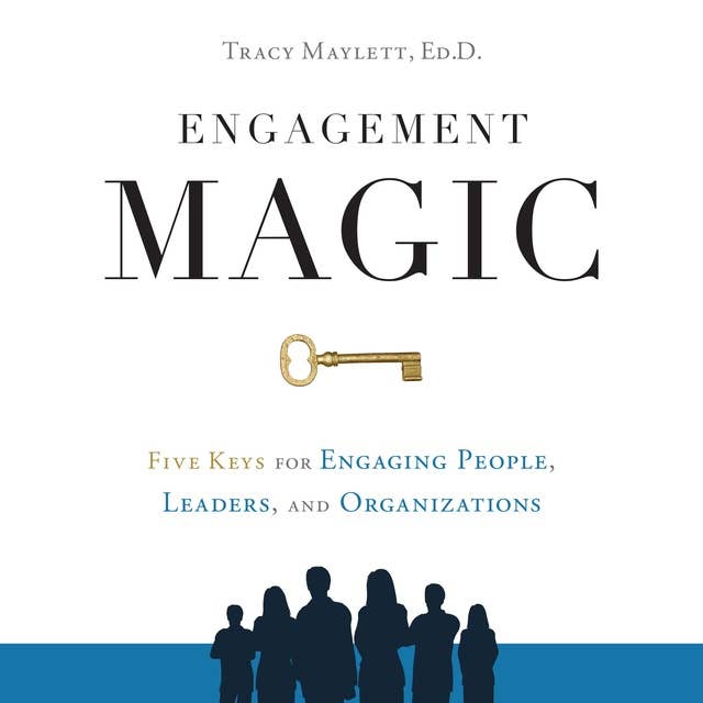 ENGAGEMENT MAGIC: Five Keys for Engaging People, Leaders, and Organizations