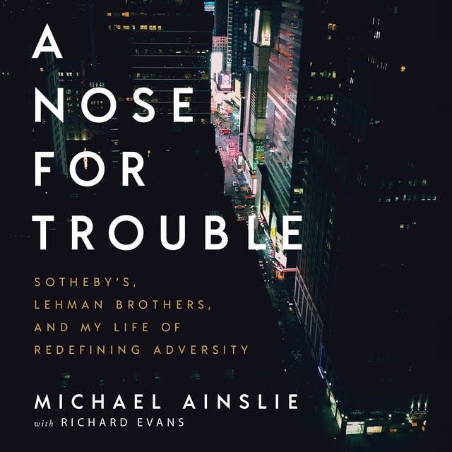 A Nose For Trouble: Sotheby’s, Lehman Brothers, and My Life of Redefining Adversity