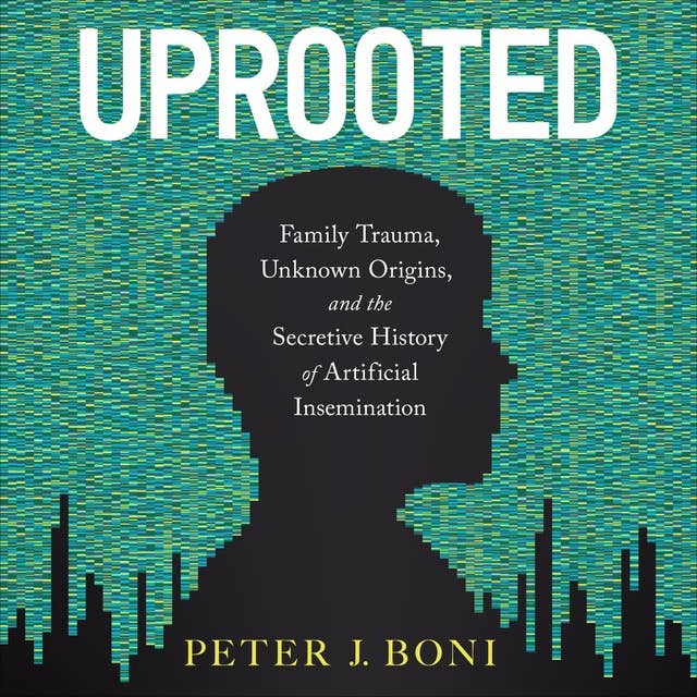 Uprooted: Family Trauma, Unknown Origins, and the Secretive History of Artificial Insemination