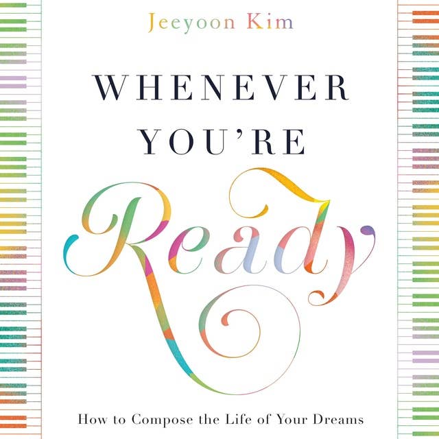 Whenever You're Ready: How to Compose the Life of Your Dreams