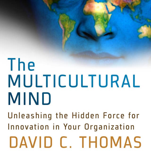 The Multicultural Mind: Unleashing the Hidden Force for Innovation in Your Organization