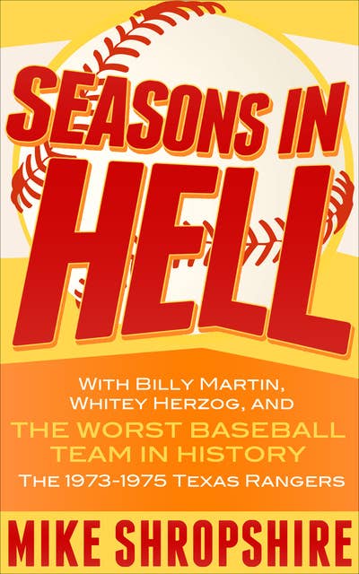 Seasons in Hell: With Billy Martin, Whitey Herzog and, "the Worst Baseball Team in History"—The 1973–1975 Texas Rangers