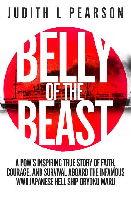 Belly of the Beast: A POW's Inspiring True Story of Faith, Courage, and Survival Aboard the Infamous WWII Japanese Hell Ship Oryoku Maru