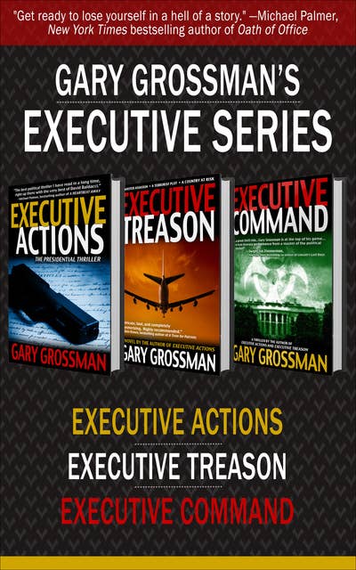 Gary Grossman's Executive Series: Executive Actions, Executive Treason, and Executive Command