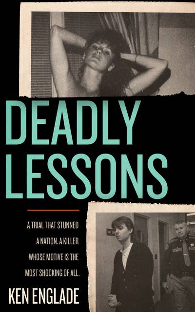 Deadly Lessons: A Trial That Stunned a Nation. A Killer Whose Motive Is the Most Shocking of All.