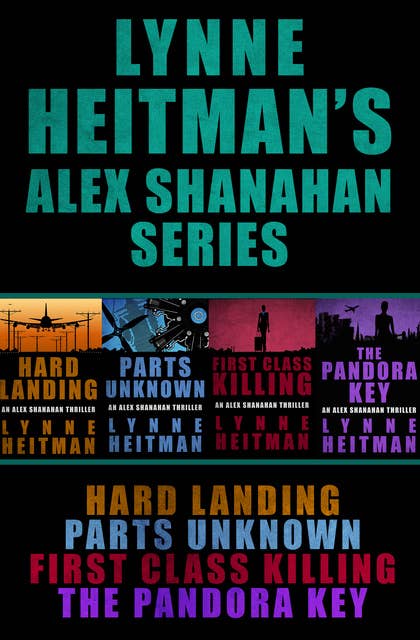 Lynne Heitman's Alex Shanahan Series: Hard Landing, Parts Unknown, First Class Killing, The Pandora Key