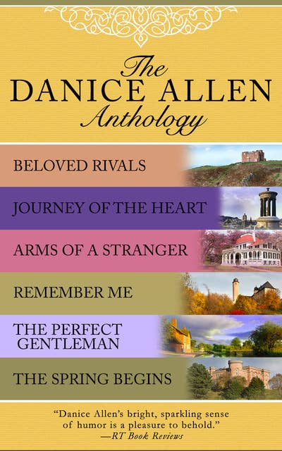 The Danice Allen Anthology: Beloved Rivals, Journey of the Heart, Arms of a Stranger, Remember Me, The Perfect Gentleman, and The Spring Begins
