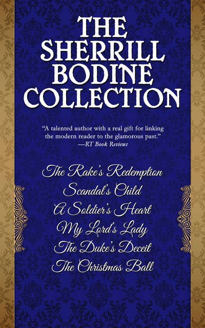 The Sherrill Bodine Collection: The Rake's Redemption, Scandal's Child, A Soldier's Heart, My Lord's Lady, The Duke's Deceit, and The Christmas Ball
