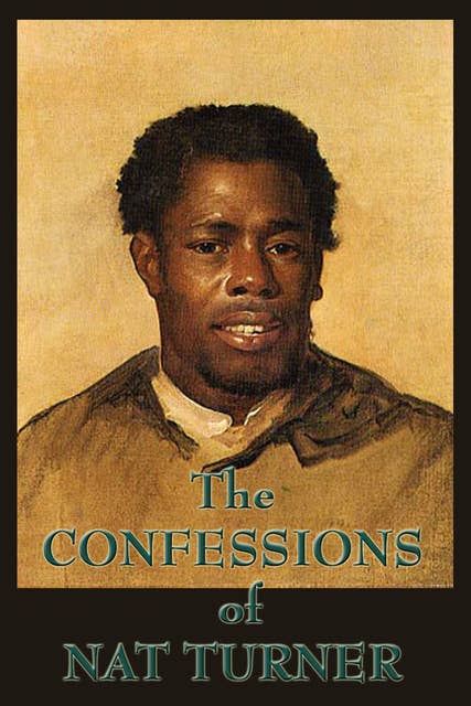 The Confessions of Nat Turner: The Leader of the Late Insurrection in Southampton, Virginia