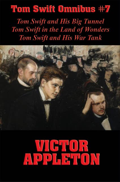 Tom Swift Omnibus #7: Tom Swift and His Big Tunnel, Tom Swift in the Land of Wonders, Tom Swift and His War Tank