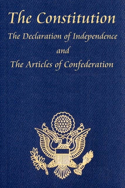 The U.S. Constitution with The Declaration of Independence and The Articles of Confederation