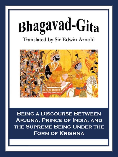 Bhagavad-Gita: Being a Discourse Between Arjuna, Prince of India, and the Supreme Being Under the Form of Krishna