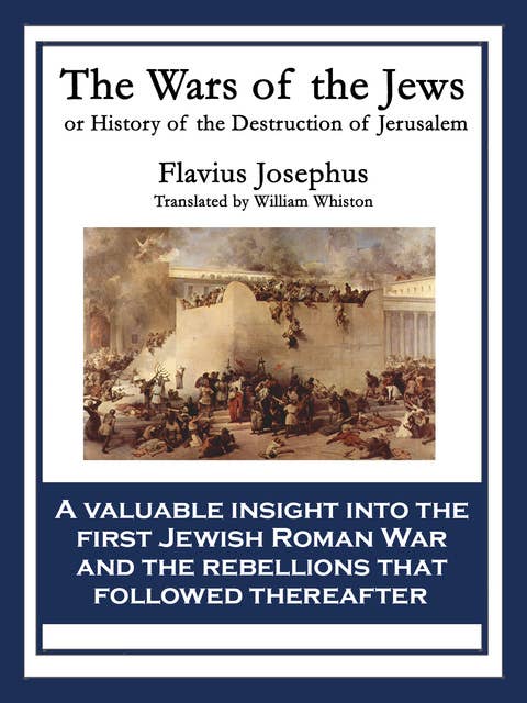 The Wars of the Jews: Or, The History of the Destruction of Jerusalem