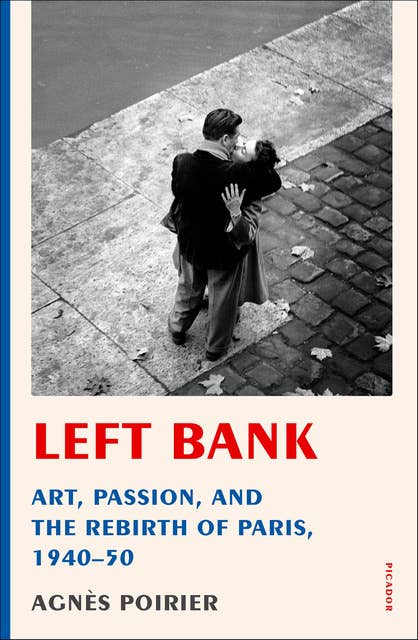 Left Bank: Art, Passion, and the Rebirth of Paris, 1940–50
