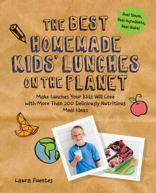 The Best Homemade Kids' Lunches on the Planet: Make Lunches Your Kids Will Love with More Than 200 Deliciously Nutritious Meal Ideas