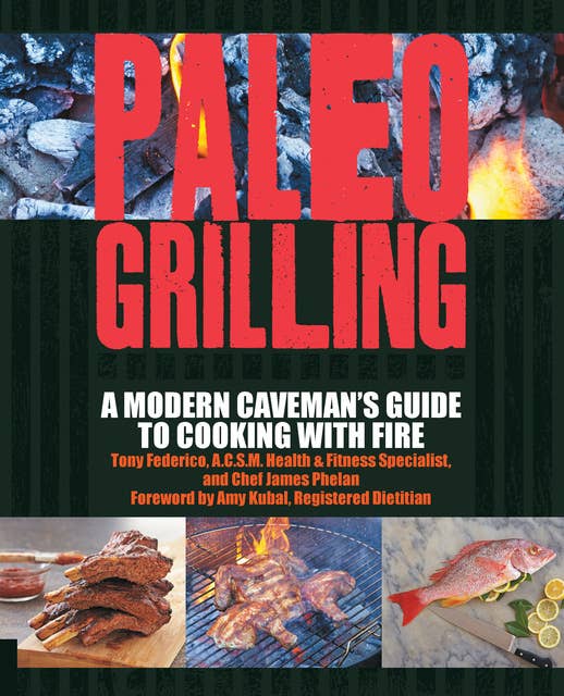 Paleo Grilling: A Modern Caveman's Guide to Cooking with Fire