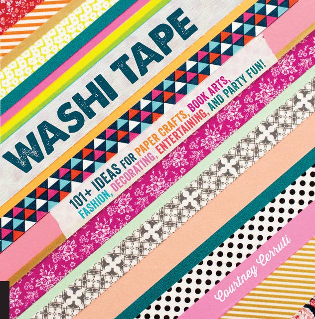 Washi Tape: 101+ Ideas for Paper Crafts, Book Arts, Fashion, Decorating, Entertaining, and Party Fun!