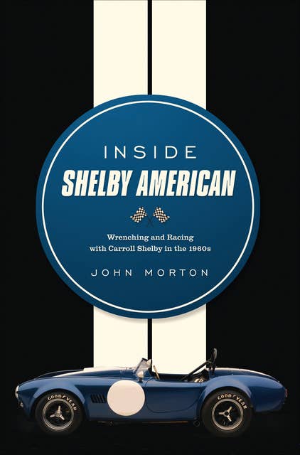 Inside Shelby American: Wrenching and Racing with Carroll Shelby in the 1960s