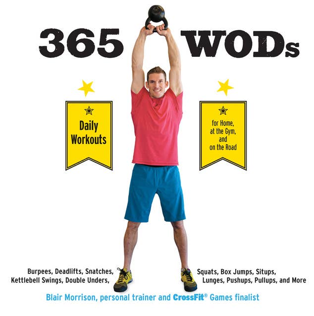 365 WODs: Burpees, Deadlifts, Snatches, Squats, Box Jumps, Kettlebell Swings, Double Unders, Lunges, Pushups, Pullups, and More
