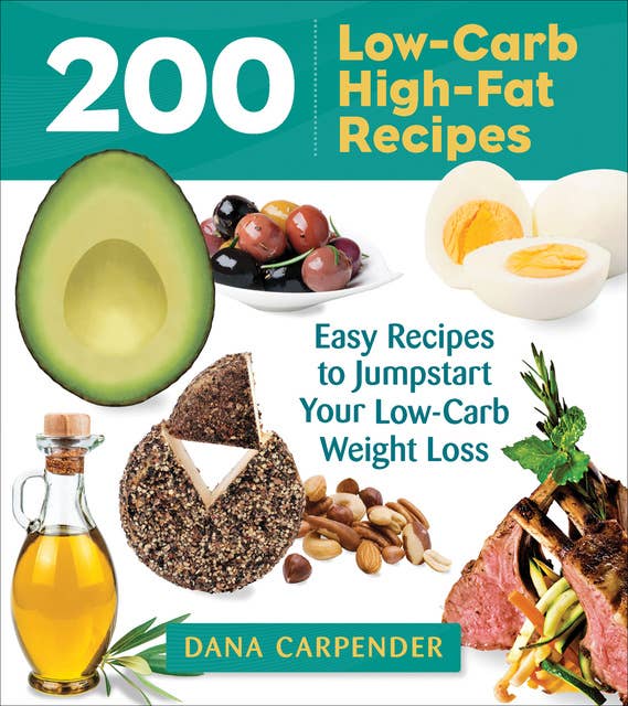 200 Low-Carb High-Fat Recipes: Easy Recipes to Jumpstart Your Low-Carb Weight Loss