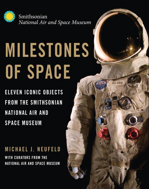 Milestones of Space: Eleven Iconic Objects for the Smithsonian National Air and Space Museum
