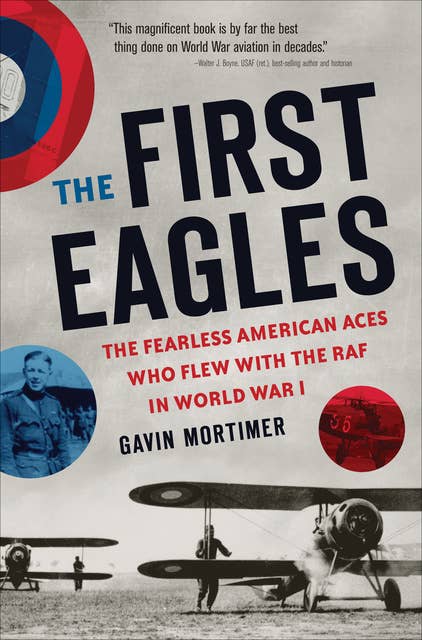 The First Eagles: The American Pilots Who Flew With the British, Became Aces, and Won World War I