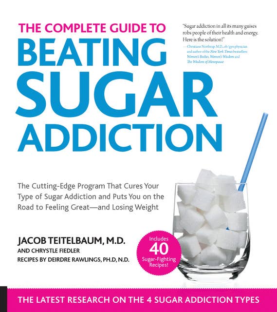 The Complete Guide to Beating Sugar Addiction: The Cutting-Edge Program That Cures Your Type of Sugar Addiction and Puts You on the Road to Feeling Great - and Losing Weight!