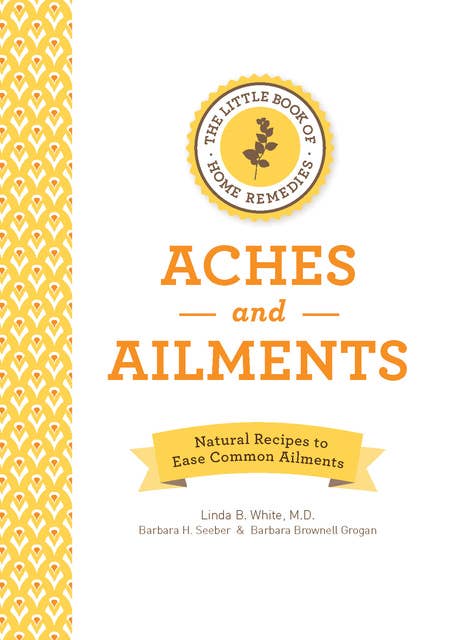 The Little Book of Home Remedies: Aches and Ailments: Natural Recipes to Ease Common Ailments