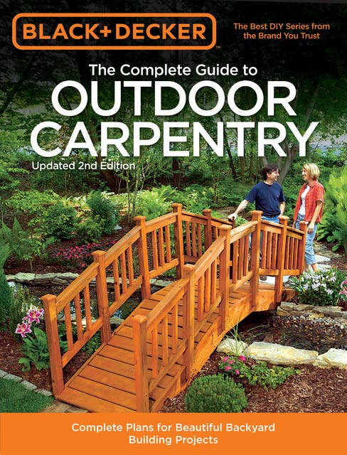 Black & Decker The Complete Guide to Outdoor Carpentry, Updated 2nd Edition: Complete Plans for Beautiful Backyard Building Projects