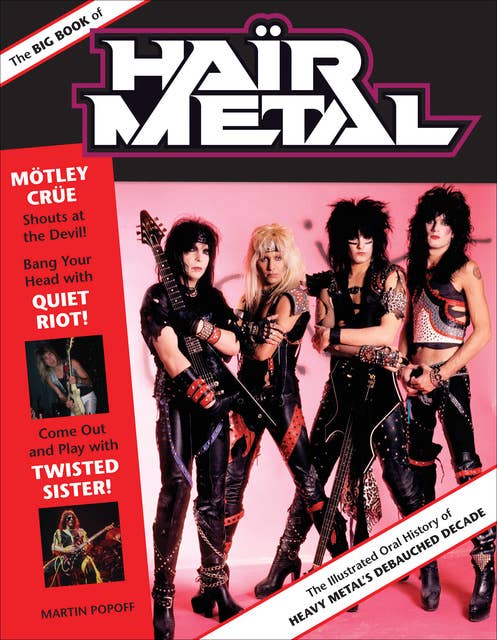 The Big Book of Hair Metal: The Illustrated Oral History of Heavy Metal?s Debauched Decade