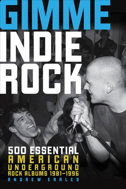 Gimme Indie Rock: 500 Essential American Underground Rock Albums 