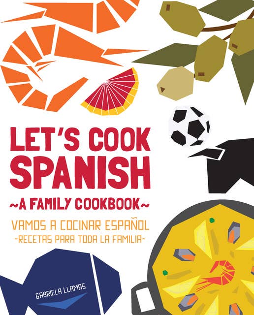 Let's Cook Spanish, A Family Cookbook: Vamos a Cocinar Espanol, Recetas Para Toda la Familia