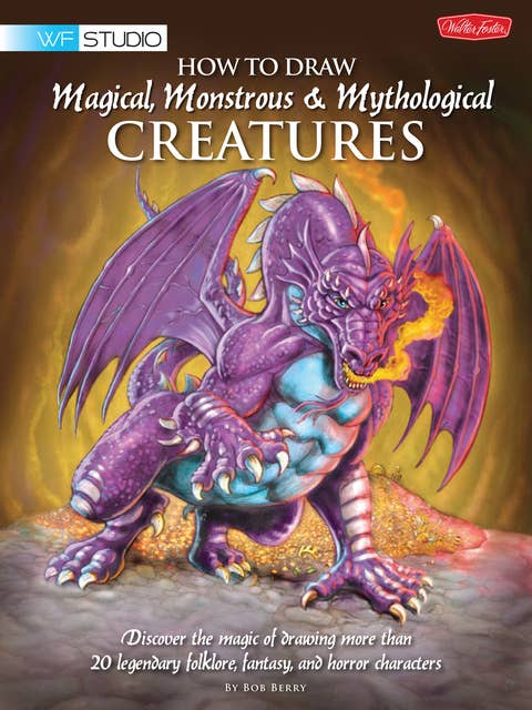 How to Draw Magical, Monstrous & Mythological Creatures (Discover the magic of drawing more than 20 legendary folklore, fantasy, and horror characters): Discover the magic of drawing more than 20 legendary folklore, fantasy, and horror characters