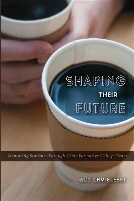 Shaping Their Future: Mentoring Students Through Their Formative College Years