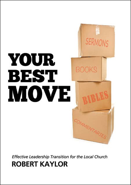 Your Best Move: Effective Leadership Transition for the Local Church