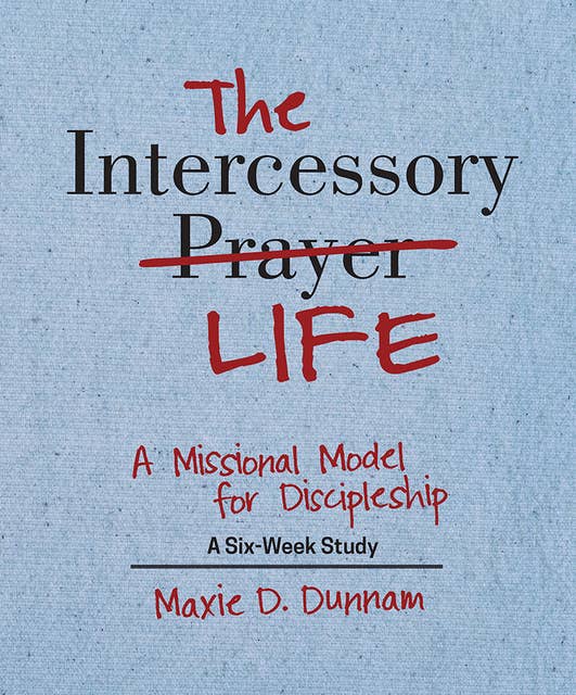 The Intercessory Life: A Missional Model for Discipleship