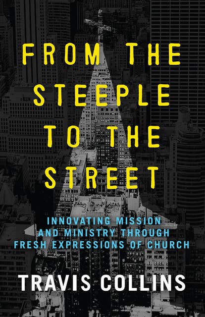 From the Steeple to the Street: Innovating Mission and Ministry Through Fresh Expressions of Church