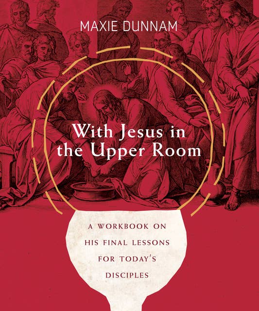 With Jesus in the Upper Room: A Workbook on His Final Lessons for Today's Disciples