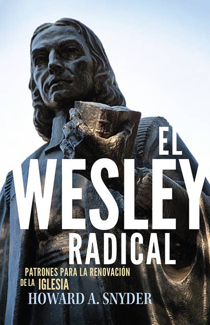 El Wesley Radical: Patrones para la renovacion de la Iglesia