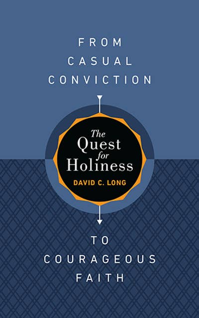 The Quest for Holiness—From Casual Conviction to Courageous Faith